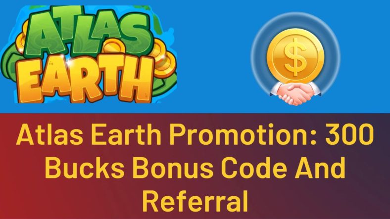 Atlas Earth Promotion: 300 Bucks Bonus Code And Referral